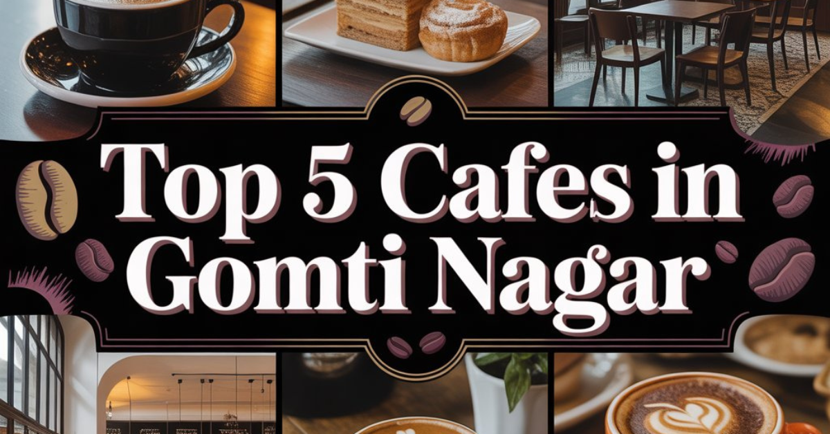 Top 5 Cafes in Gomti nagar